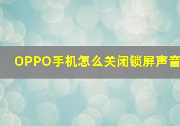 OPPO手机怎么关闭锁屏声音