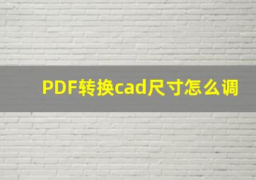 PDF转换cad尺寸怎么调