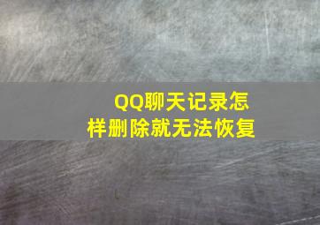 QQ聊天记录怎样删除就无法恢复