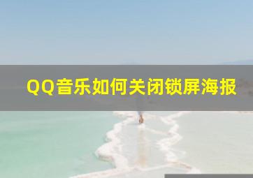 QQ音乐如何关闭锁屏海报