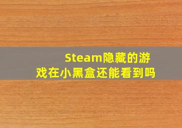 Steam隐藏的游戏在小黑盒还能看到吗