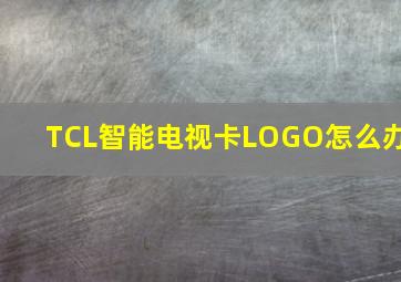 TCL智能电视卡LOGO怎么办