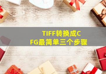 TIFF转换成CFG最简单三个步骤