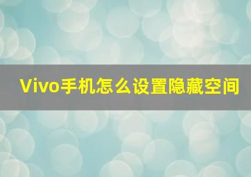 Vivo手机怎么设置隐藏空间