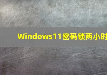 Windows11密码锁两小时