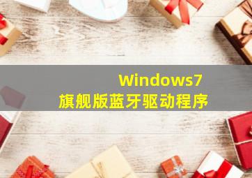 Windows7旗舰版蓝牙驱动程序