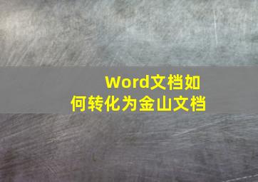 Word文档如何转化为金山文档