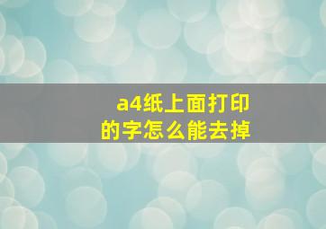 a4纸上面打印的字怎么能去掉