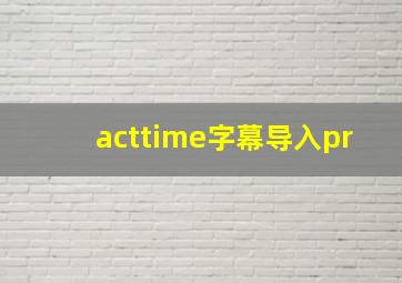 acttime字幕导入pr