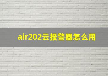 air202云报警器怎么用