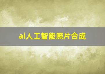 ai人工智能照片合成