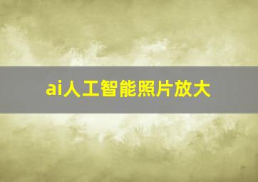 ai人工智能照片放大