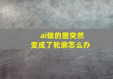 ai做的图突然变成了轮廓怎么办