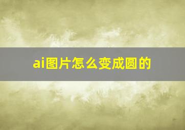 ai图片怎么变成圆的