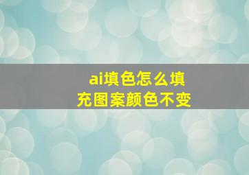 ai填色怎么填充图案颜色不变