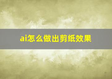 ai怎么做出剪纸效果