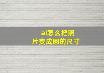 ai怎么把照片变成圆的尺寸