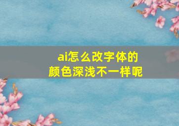 ai怎么改字体的颜色深浅不一样呢