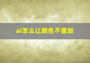 ai怎么让颜色不叠加