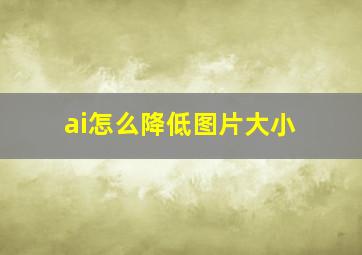 ai怎么降低图片大小