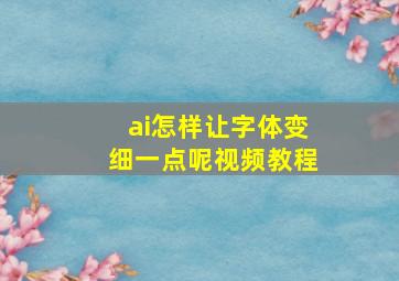 ai怎样让字体变细一点呢视频教程