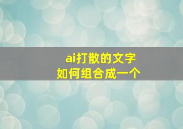 ai打散的文字如何组合成一个