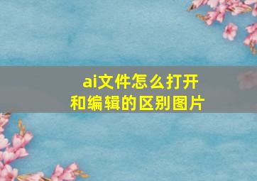 ai文件怎么打开和编辑的区别图片