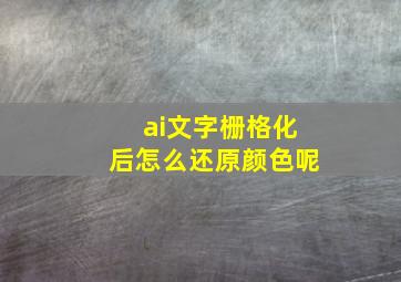 ai文字栅格化后怎么还原颜色呢