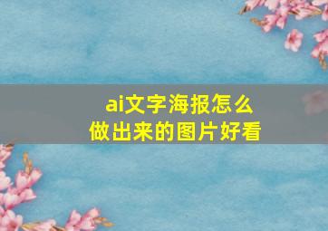 ai文字海报怎么做出来的图片好看