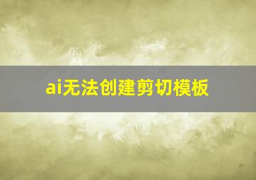 ai无法创建剪切模板