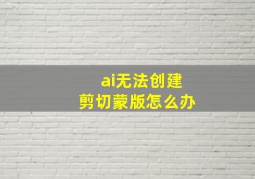 ai无法创建剪切蒙版怎么办