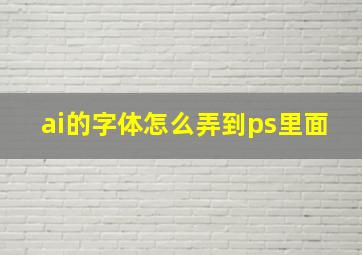 ai的字体怎么弄到ps里面