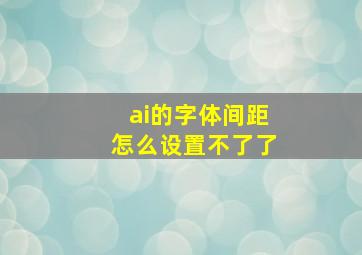 ai的字体间距怎么设置不了了