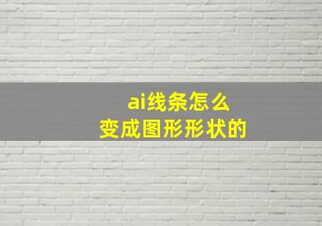 ai线条怎么变成图形形状的