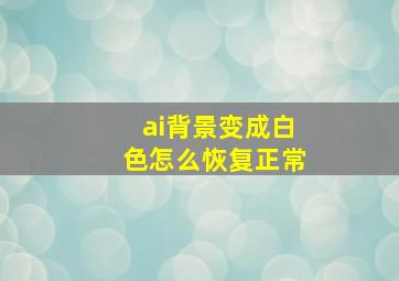 ai背景变成白色怎么恢复正常