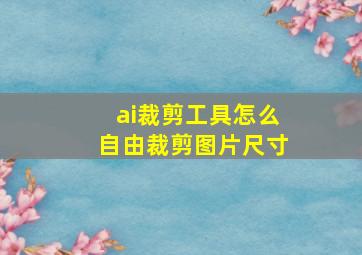 ai裁剪工具怎么自由裁剪图片尺寸