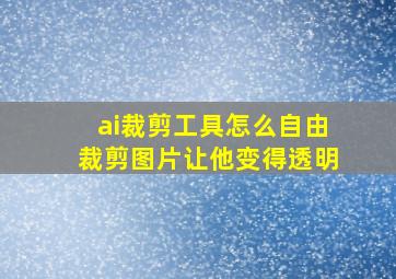 ai裁剪工具怎么自由裁剪图片让他变得透明