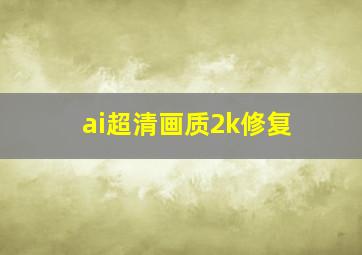 ai超清画质2k修复