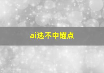 ai选不中锚点