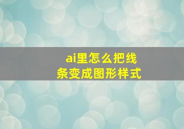 ai里怎么把线条变成图形样式