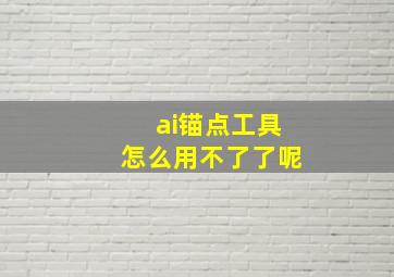 ai锚点工具怎么用不了了呢