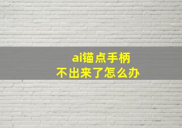 ai锚点手柄不出来了怎么办