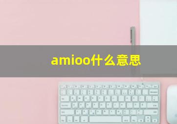 amioo什么意思