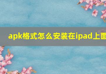 apk格式怎么安装在ipad上面