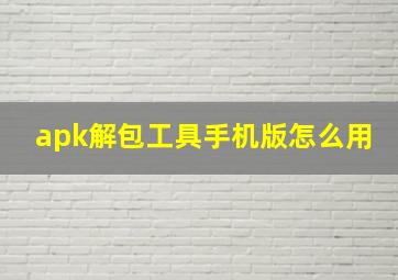 apk解包工具手机版怎么用