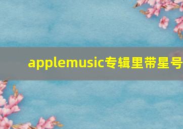 applemusic专辑里带星号