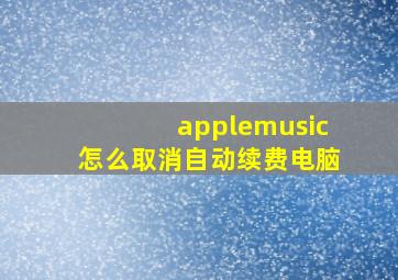 applemusic怎么取消自动续费电脑