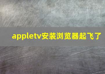 appletv安装浏览器起飞了