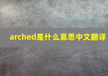 arched是什么意思中文翻译