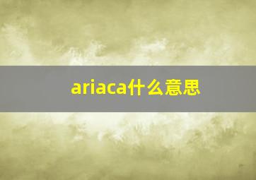 ariaca什么意思